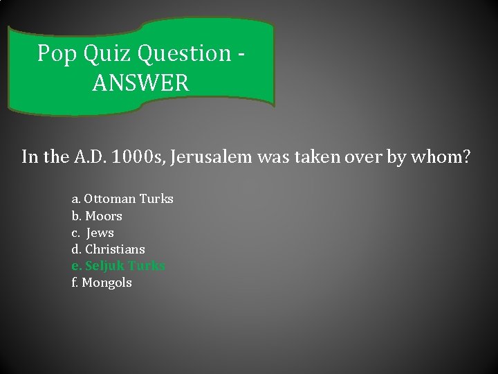 Pop Quiz Question ANSWER In the A. D. 1000 s, Jerusalem was taken over