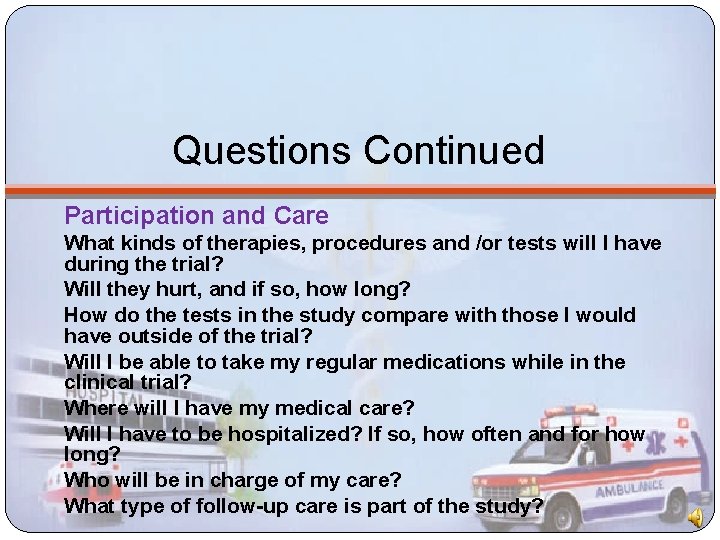 Questions Continued Participation and Care What kinds of therapies, procedures and /or tests will