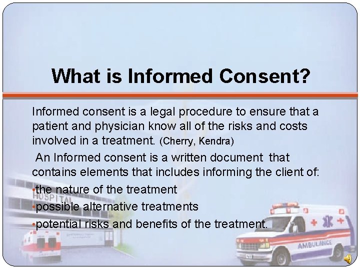 What is Informed Consent? Informed consent is a legal procedure to ensure that a