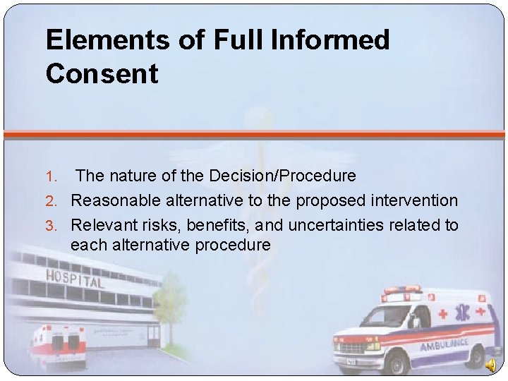 Elements of Full Informed Consent The nature of the Decision/Procedure 2. Reasonable alternative to