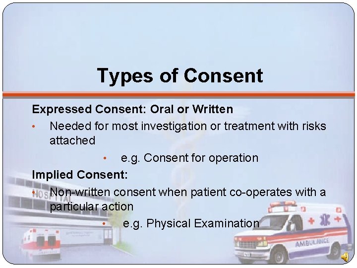 Types of Consent Expressed Consent: Oral or Written • Needed for most investigation or