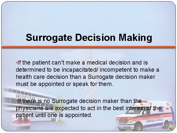 Surrogate Decision Making • If the patient can’t make a medical decision and is