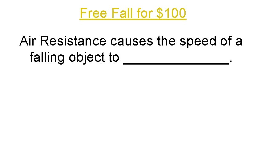 Free Fall for $100 Air Resistance causes the speed of a falling object to