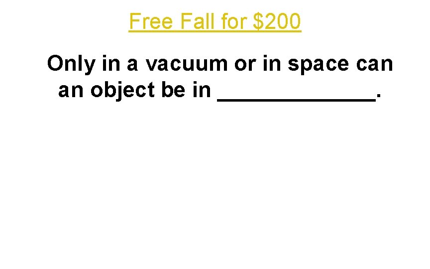 Free Fall for $200 Only in a vacuum or in space can an object