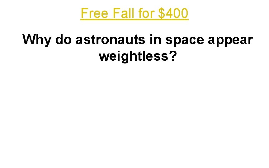 Free Fall for $400 Why do astronauts in space appear weightless? 