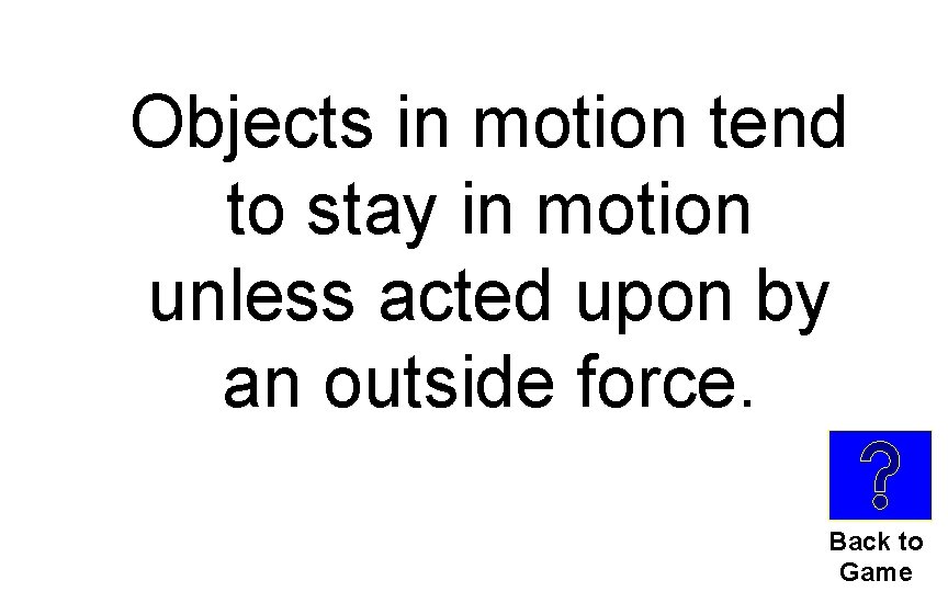 Objects in motion tend to stay in motion unless acted upon by an outside