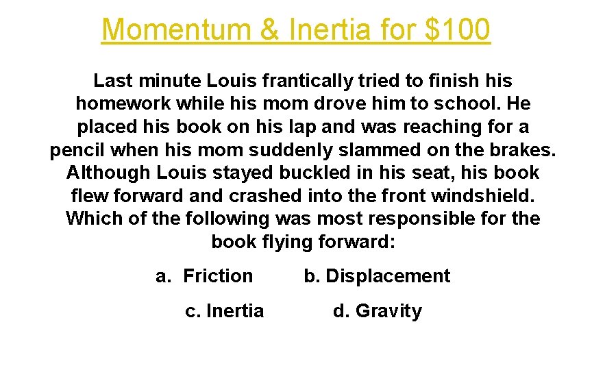 Momentum & Inertia for $100 Last minute Louis frantically tried to finish his homework