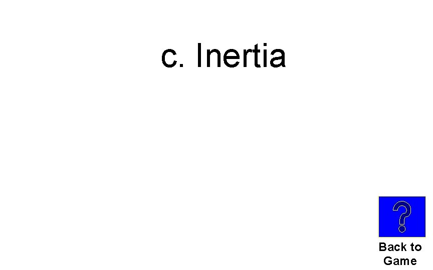 c. Inertia Back to Game 