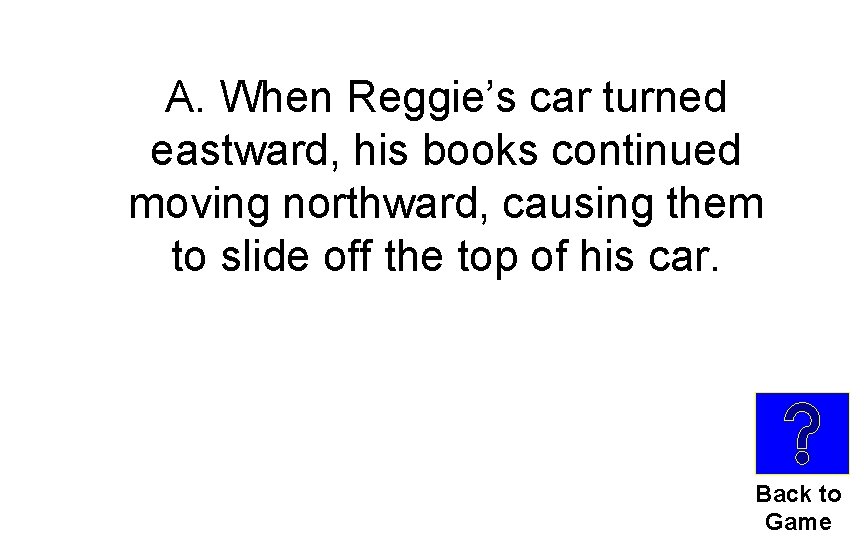 A. When Reggie’s car turned eastward, his books continued moving northward, causing them to