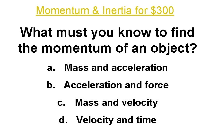 Momentum & Inertia for $300 What must you know to find the momentum of