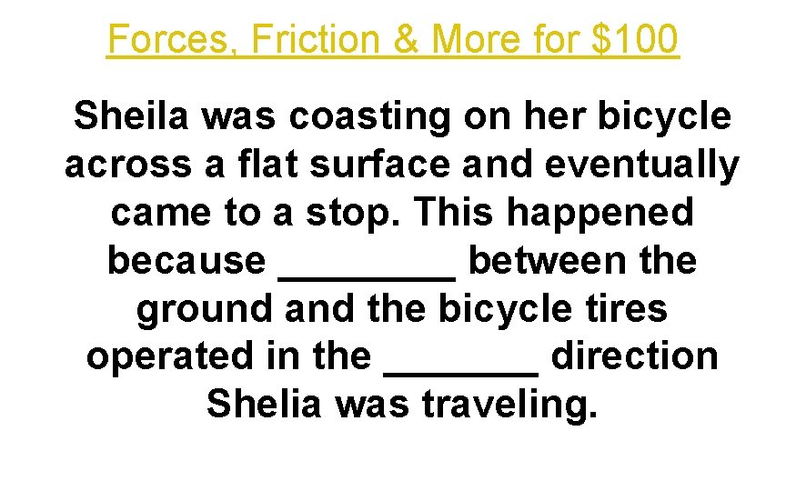 Forces, Friction & More for $100 Sheila was coasting on her bicycle across a