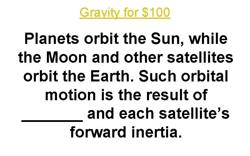 Gravity for $100 Planets orbit the Sun, while the Moon and other satellites orbit