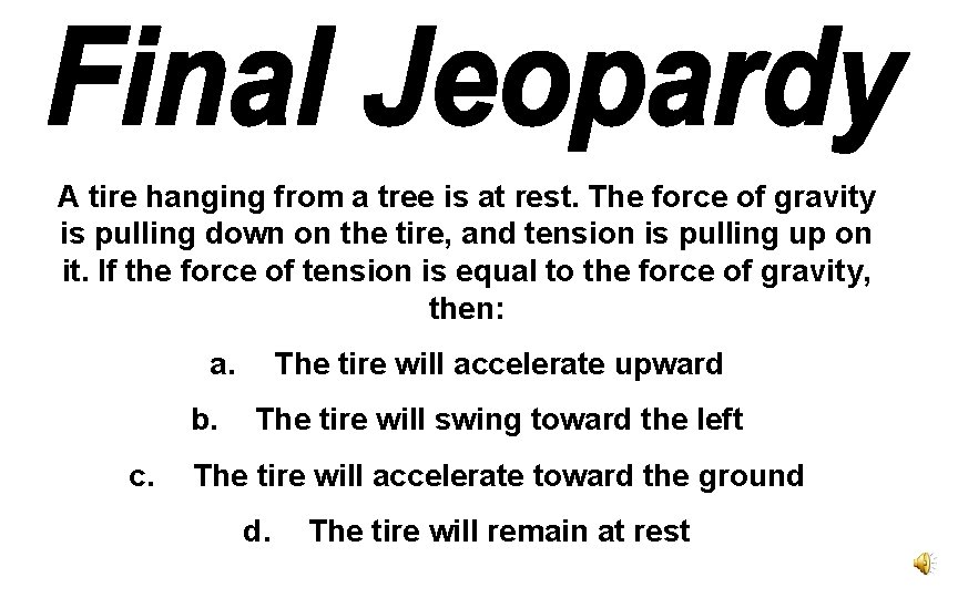 A tire hanging from a tree is at rest. The force of gravity is