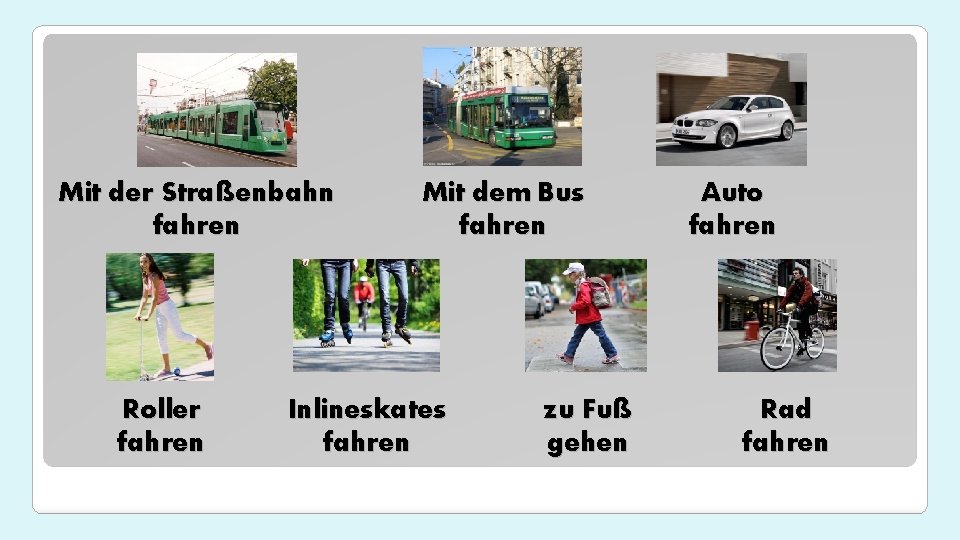 Mit der Straßenbahn fahren Roller fahren Mit dem Bus fahren Inlineskates fahren zu Fuß