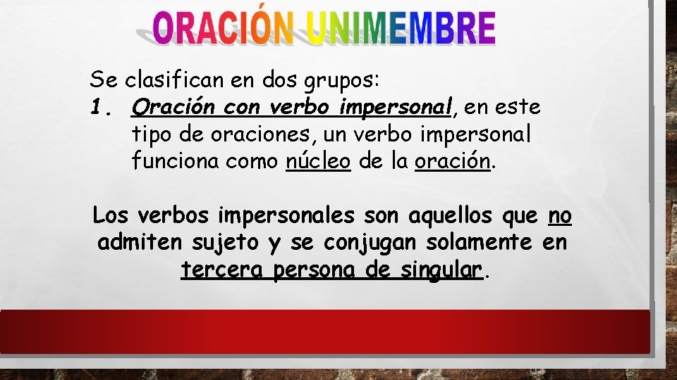 Se clasifican en dos grupos: 1. Oración con verbo impersonal, en este tipo de