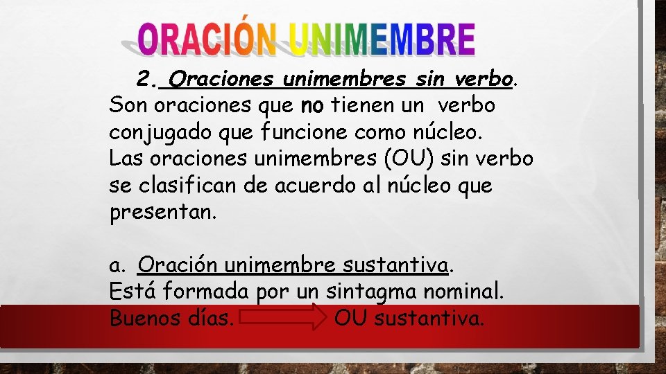 2. Oraciones unimembres sin verbo. Son oraciones que no tienen un verbo conjugado que