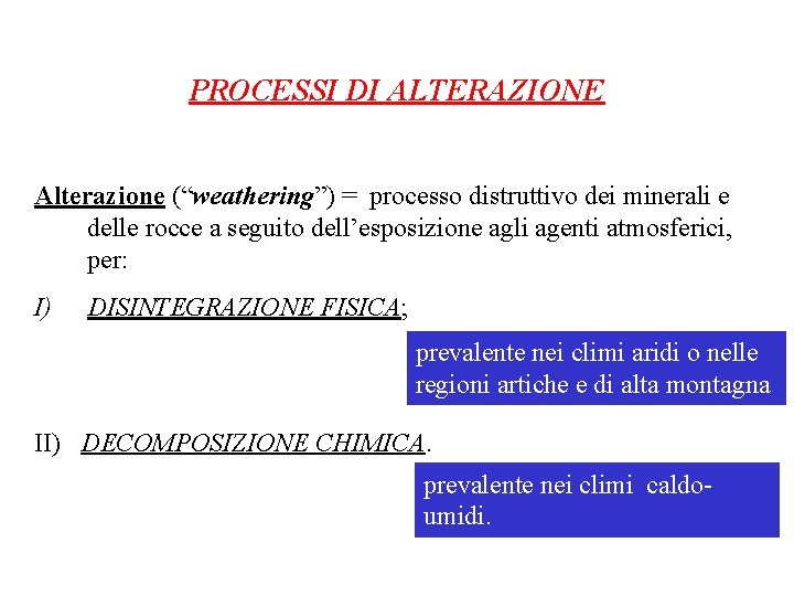 PROCESSI DI ALTERAZIONE Alterazione (“weathering”) = processo distruttivo dei minerali e delle rocce a