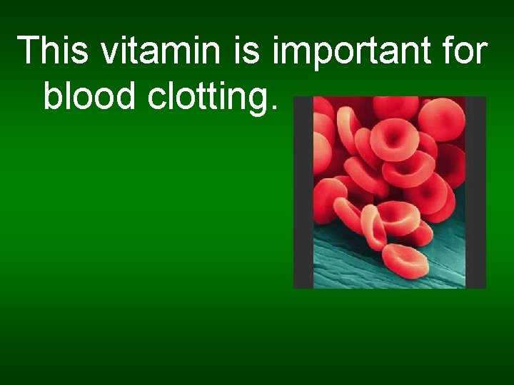 This vitamin is important for blood clotting. 