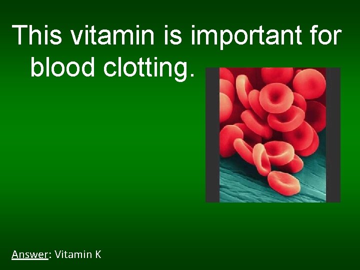 This vitamin is important for blood clotting. Answer: Vitamin K 