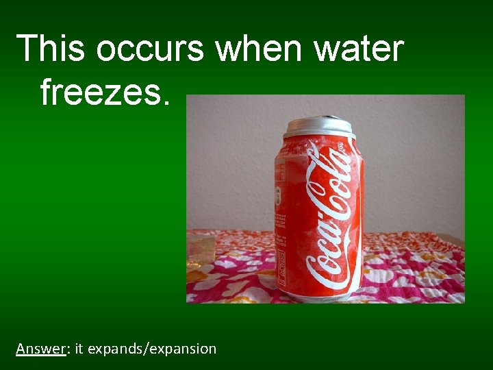 This occurs when water freezes. Answer: it expands/expansion 