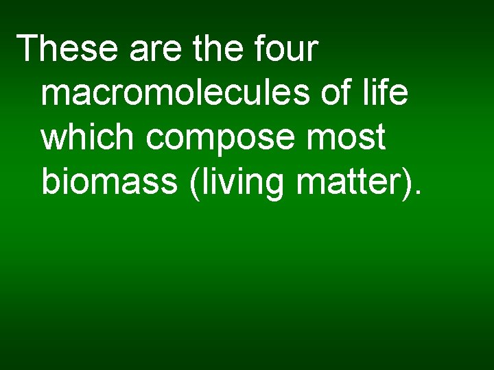 These are the four macromolecules of life which compose most biomass (living matter). 