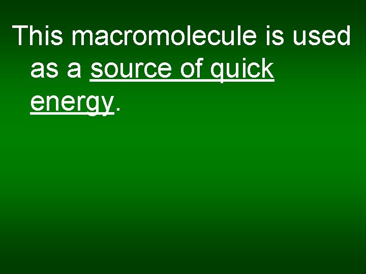 This macromolecule is used as a source of quick energy. 