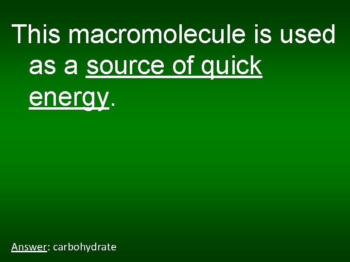 This macromolecule is used as a source of quick energy. Answer: carbohydrate 