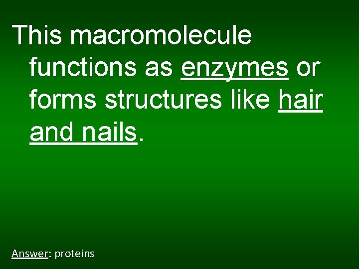 This macromolecule functions as enzymes or forms structures like hair and nails. Answer: proteins