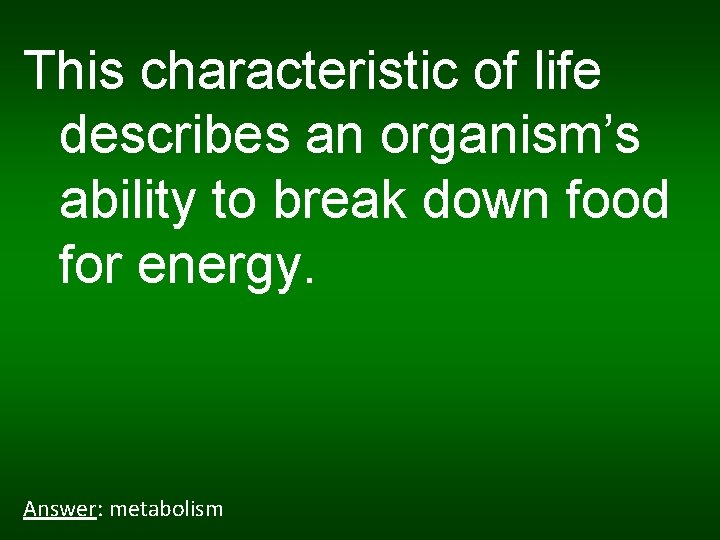 This characteristic of life describes an organism’s ability to break down food for energy.