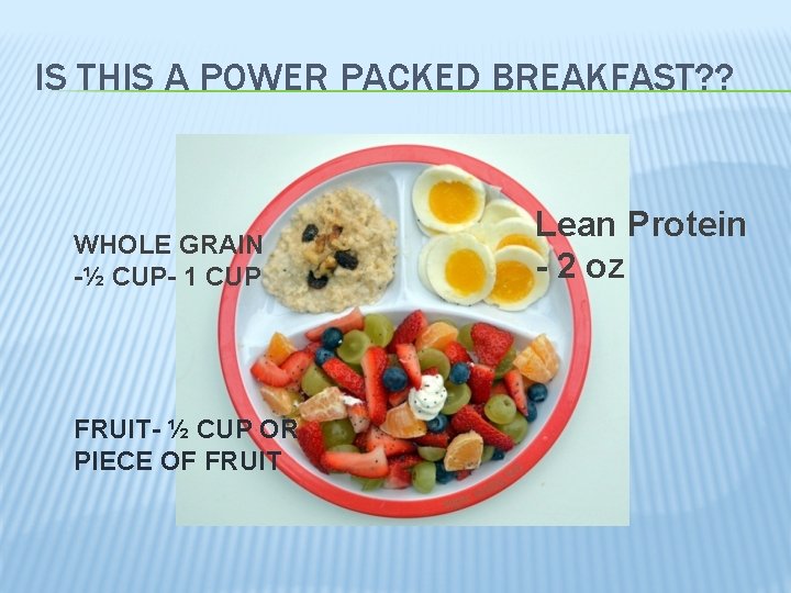 IS THIS A POWER PACKED BREAKFAST? ? WHOLE GRAIN -½ CUP- 1 CUP FRUIT-