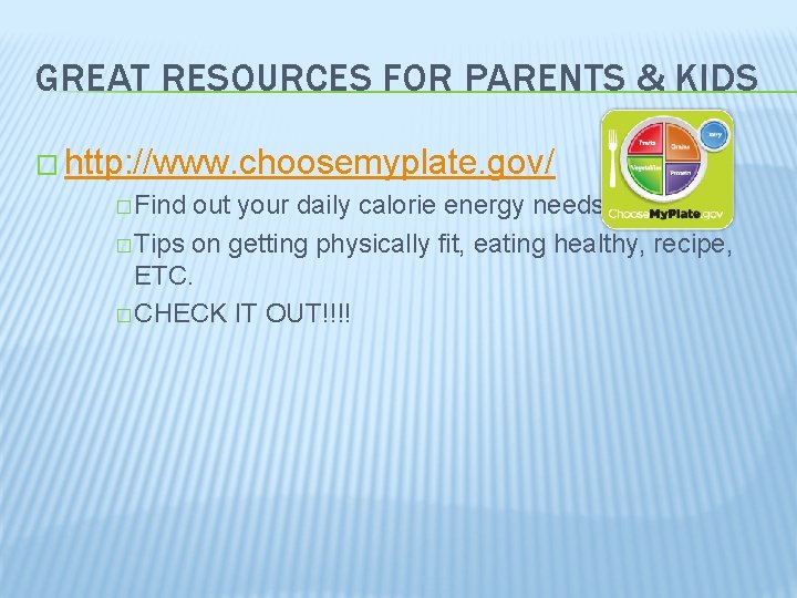GREAT RESOURCES FOR PARENTS & KIDS � http: //www. choosemyplate. gov/ � Find out