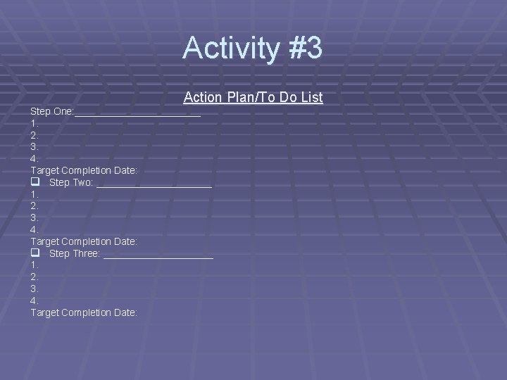 Activity #3 Action Plan/To Do List Step One: ____________ 1. 2. 3. 4. Target