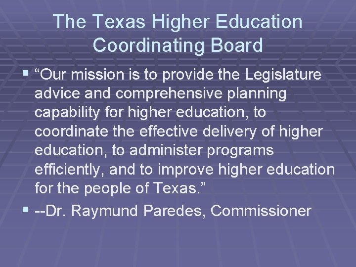 The Texas Higher Education Coordinating Board § “Our mission is to provide the Legislature