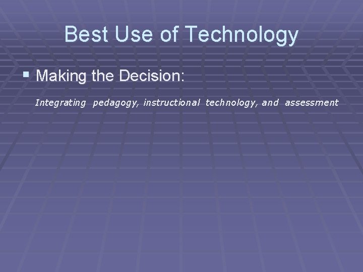 Best Use of Technology § Making the Decision: Integrating pedagogy, instructional technology, and assessment