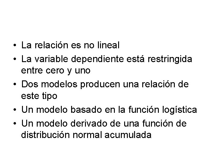  • La relación es no lineal • La variable dependiente está restringida entre