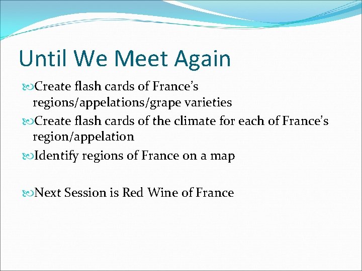 Until We Meet Again Create flash cards of France’s regions/appelations/grape varieties Create flash cards