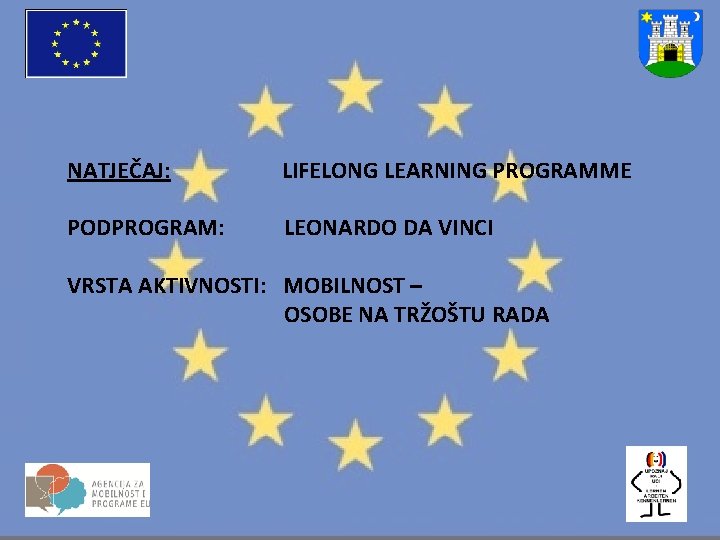 NATJEČAJ: LIFELONG LEARNING PROGRAMME PODPROGRAM: LEONARDO DA VINCI VRSTA AKTIVNOSTI: MOBILNOST – OSOBE NA