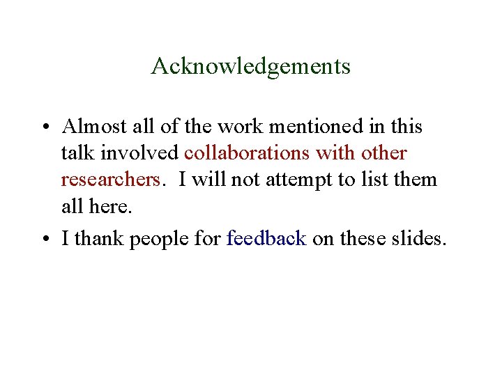 Acknowledgements • Almost all of the work mentioned in this talk involved collaborations with