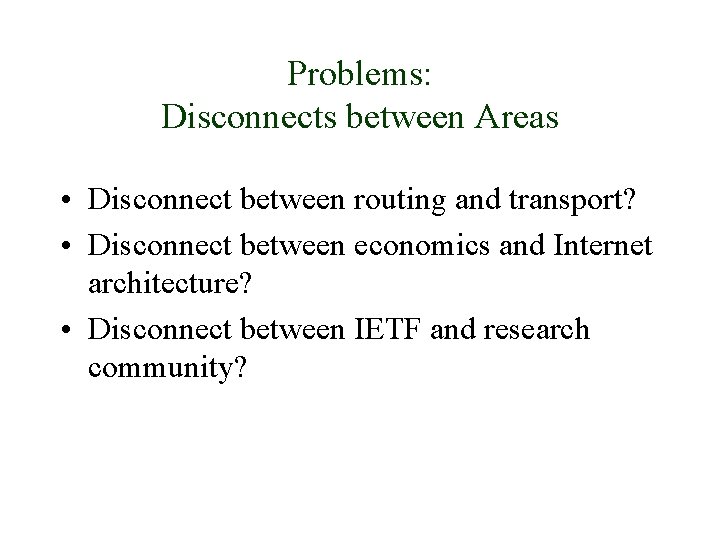Problems: Disconnects between Areas • Disconnect between routing and transport? • Disconnect between economics
