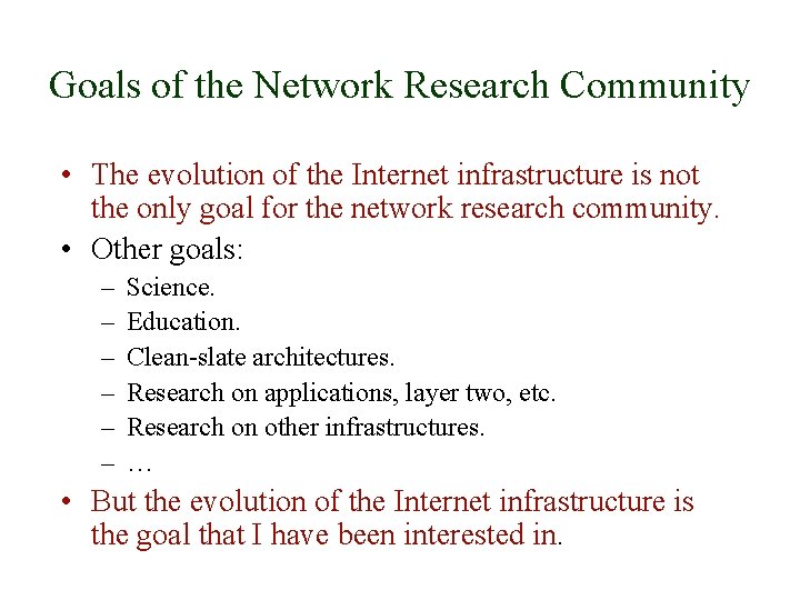 Goals of the Network Research Community • The evolution of the Internet infrastructure is
