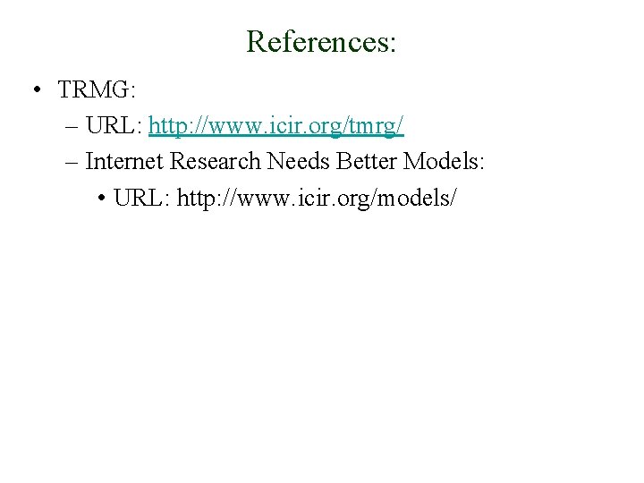 References: • TRMG: – URL: http: //www. icir. org/tmrg/ – Internet Research Needs Better
