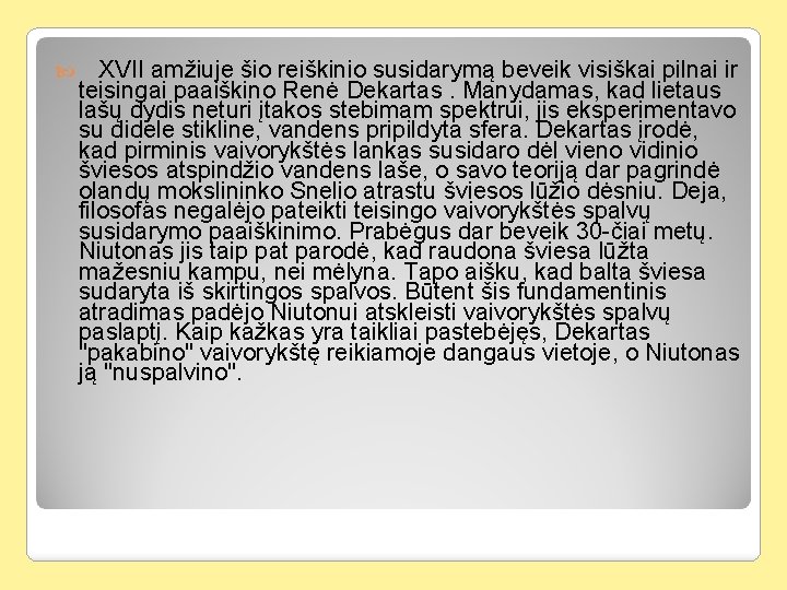  XVII amžiuje šio reiškinio susidarymą beveik visiškai pilnai ir teisingai paaiškino Renė Dekartas.