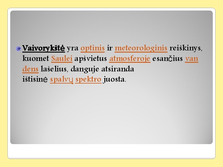 Vaivorykštė yra optinis ir meteorologinis reiškinys, kuomet Saulei apšvietus atmosferoje esančius van dens lašelius,