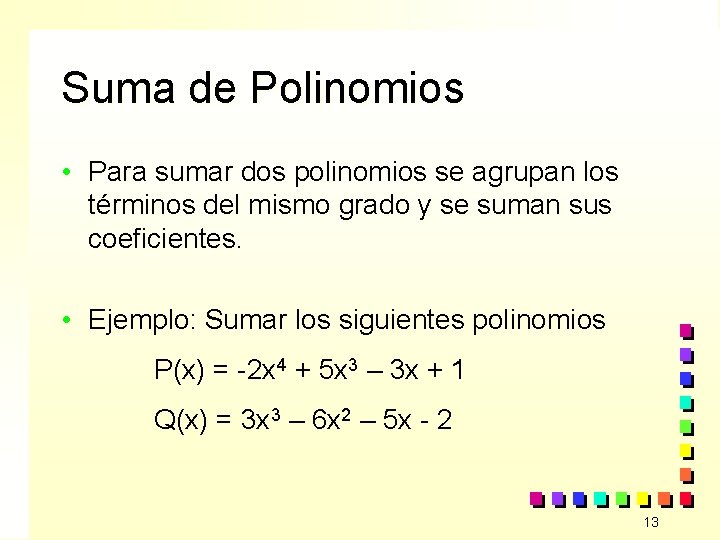 Suma de Polinomios • Para sumar dos polinomios se agrupan los términos del mismo
