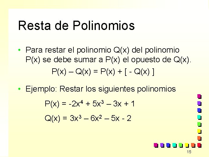 Resta de Polinomios • Para restar el polinomio Q(x) del polinomio P(x) se debe