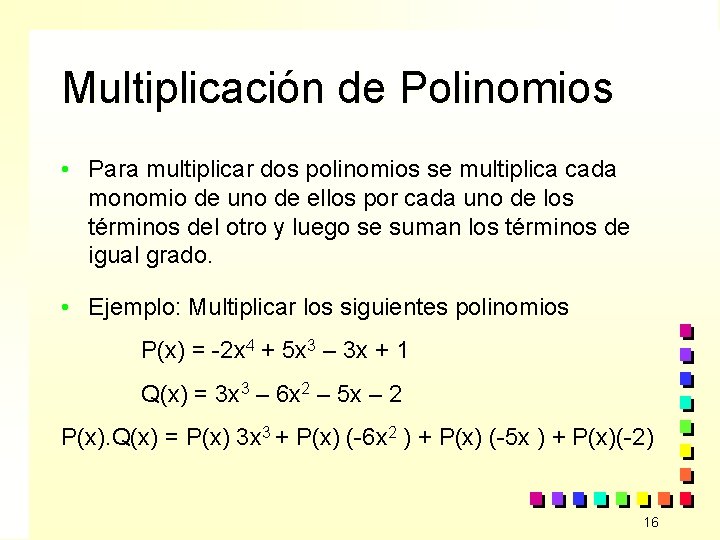 Multiplicación de Polinomios • Para multiplicar dos polinomios se multiplica cada monomio de uno