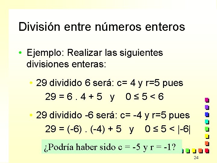 División entre números enteros • Ejemplo: Realizar las siguientes divisiones enteras: • 29 dividido
