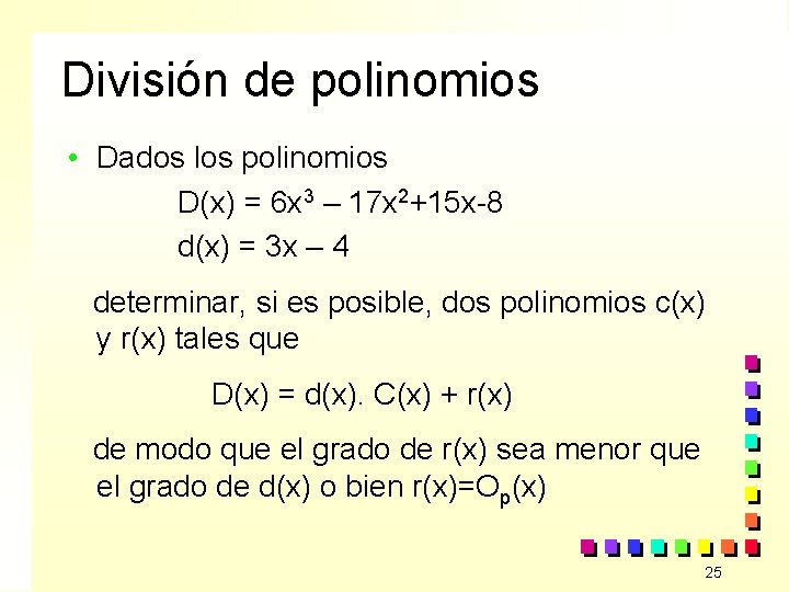 División de polinomios • Dados los polinomios D(x) = 6 x 3 – 17