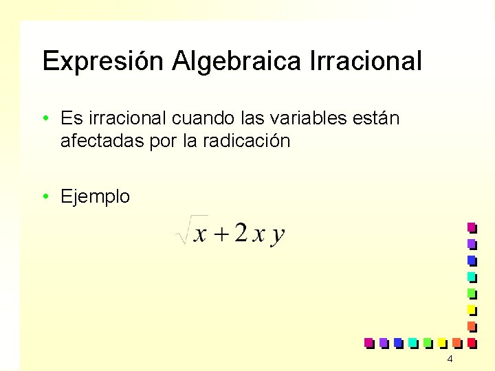 Expresión Algebraica Irracional • Es irracional cuando las variables están afectadas por la radicación