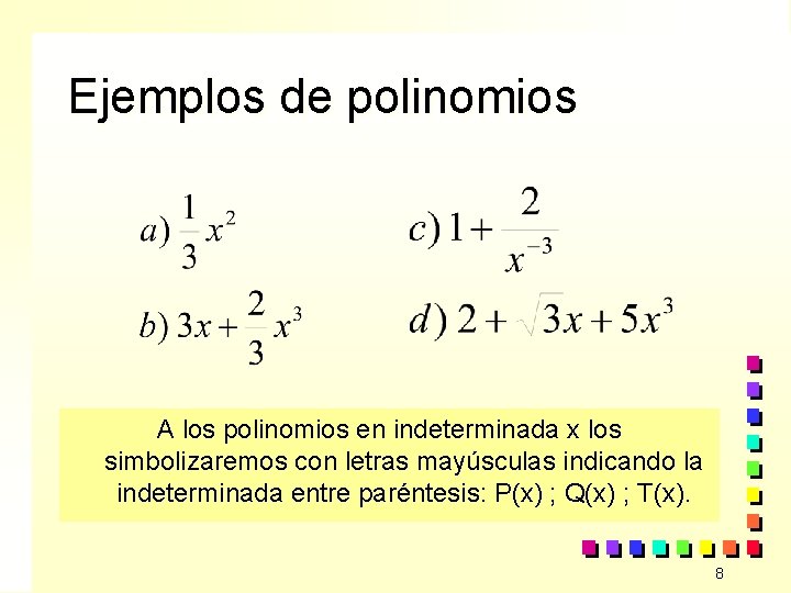 Ejemplos de polinomios A los polinomios en indeterminada x los simbolizaremos con letras mayúsculas